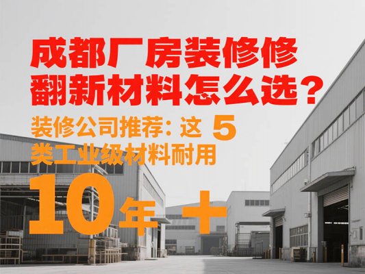 成都廠房裝修翻新材料怎么選？裝修公司推薦：這 5 類工業(yè)級(jí)材料耐用